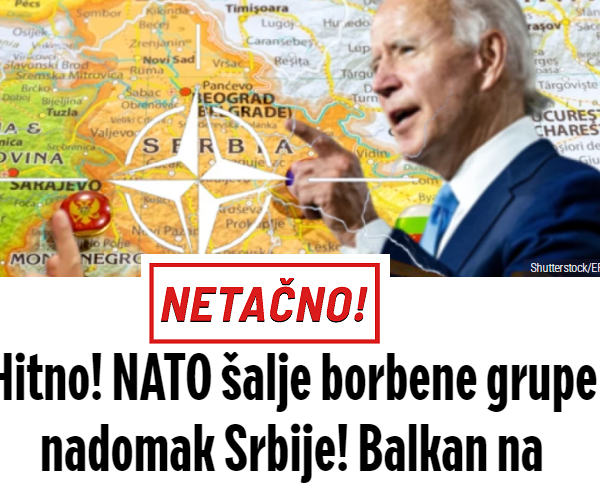 Netačno: Hitno! NATO šalje borbene grupe nadomak Srbije!